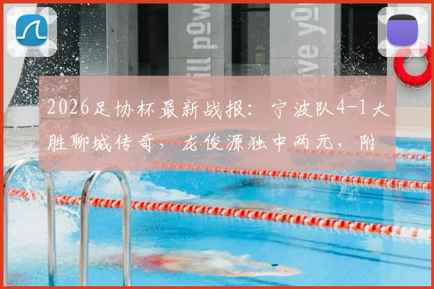 2026足协杯最新战报:宁波队4-1大胜聊城传奇,龙俊源独中两元,附全场关键进球回顾与球队前景分析